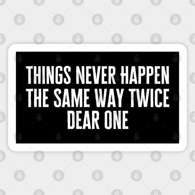 Things Never Happen The Same Way Twice Dear One Magnet by HobbyAndArt